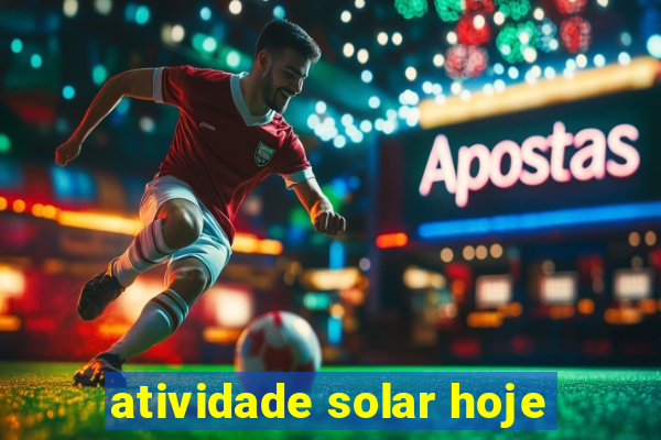 atividade solar hoje